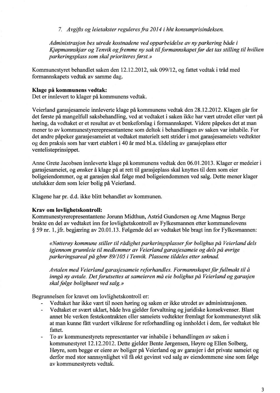 prioriteres først.» Kommunestyret behandlet saken den 12.12.2012, sak 099/12, og fattet vedtak i tråd med formannskapets vedtak av samme dag.