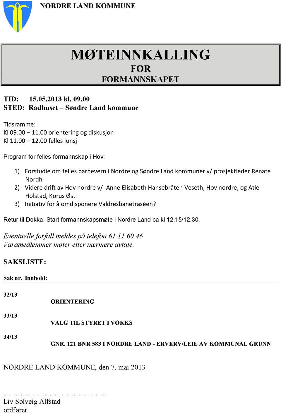 Hansebråten Veseth, Hov nordre, og Atle Holstad, Korus Øst 3) Initiativ for å omdisponere Valdresbanetraséen? Retur til Dokka. Start formannskapsmøte i Nordre Land ca kl 12.15/12.30.