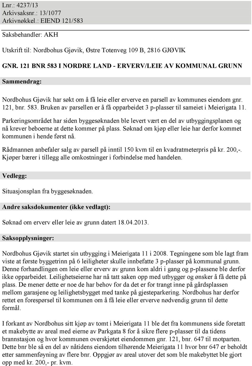 Parkeringsområdet har siden byggesøknaden ble levert vært en del av utbyggingsplanen og nå krever beboerne at dette kommer på plass.