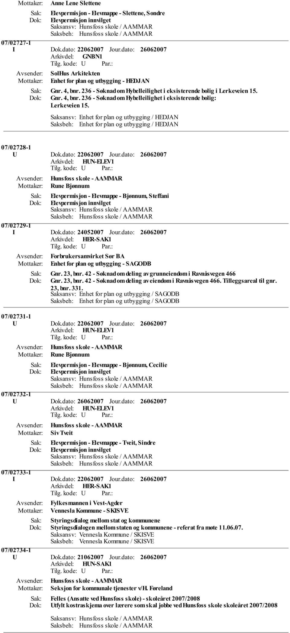 Saksansv: Enhet for plan og utbygging / HEDJAN Saksbeh: Enhet for plan og utbygging / HEDJAN 07/02728-1 U Dok.dato: 22062007 Jour.