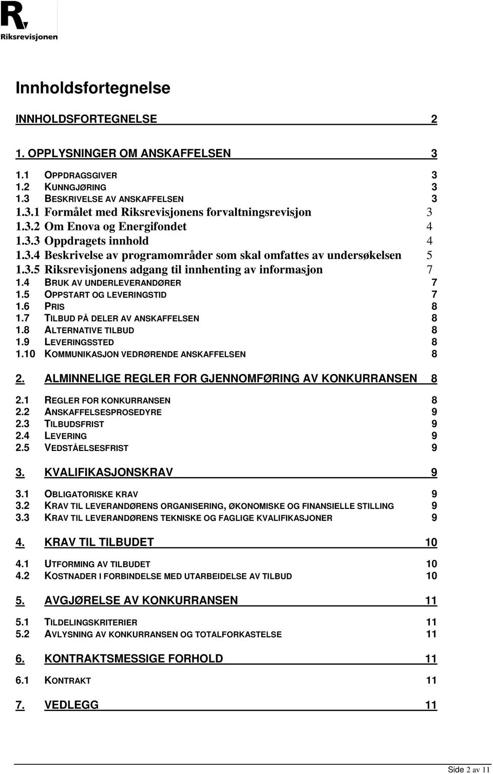 4 BRUK AV UNDERLEVERANDØRER 7 1.5 OPPSTART OG LEVERINGSTID 7 1.6 PRIS 8 1.7 TILBUD PÅ DELER AV ANSKAFFELSEN 8 1.8 ALTERNATIVE TILBUD 8 1.9 LEVERINGSSTED 8 1.