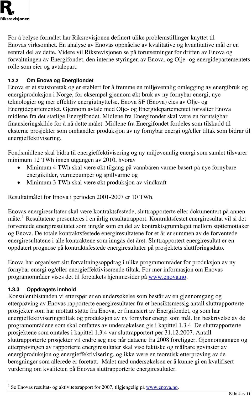 3.2 Om Enova og Energifondet Enova er et statsforetak og er etablert for å fremme en miljøvennlig omlegging av energibruk og energiproduksjon i Norge, for eksempel gjennom økt bruk av ny fornybar