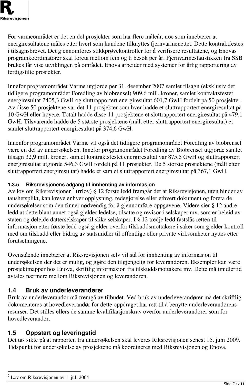 Fjernvarmestatistikken fra SSB brukes får vise utviklingen på området. Enova arbeider med systemer for årlig rapportering av ferdigstilte prosjekter. Innefor programområdet Varme utgjorde per 31.