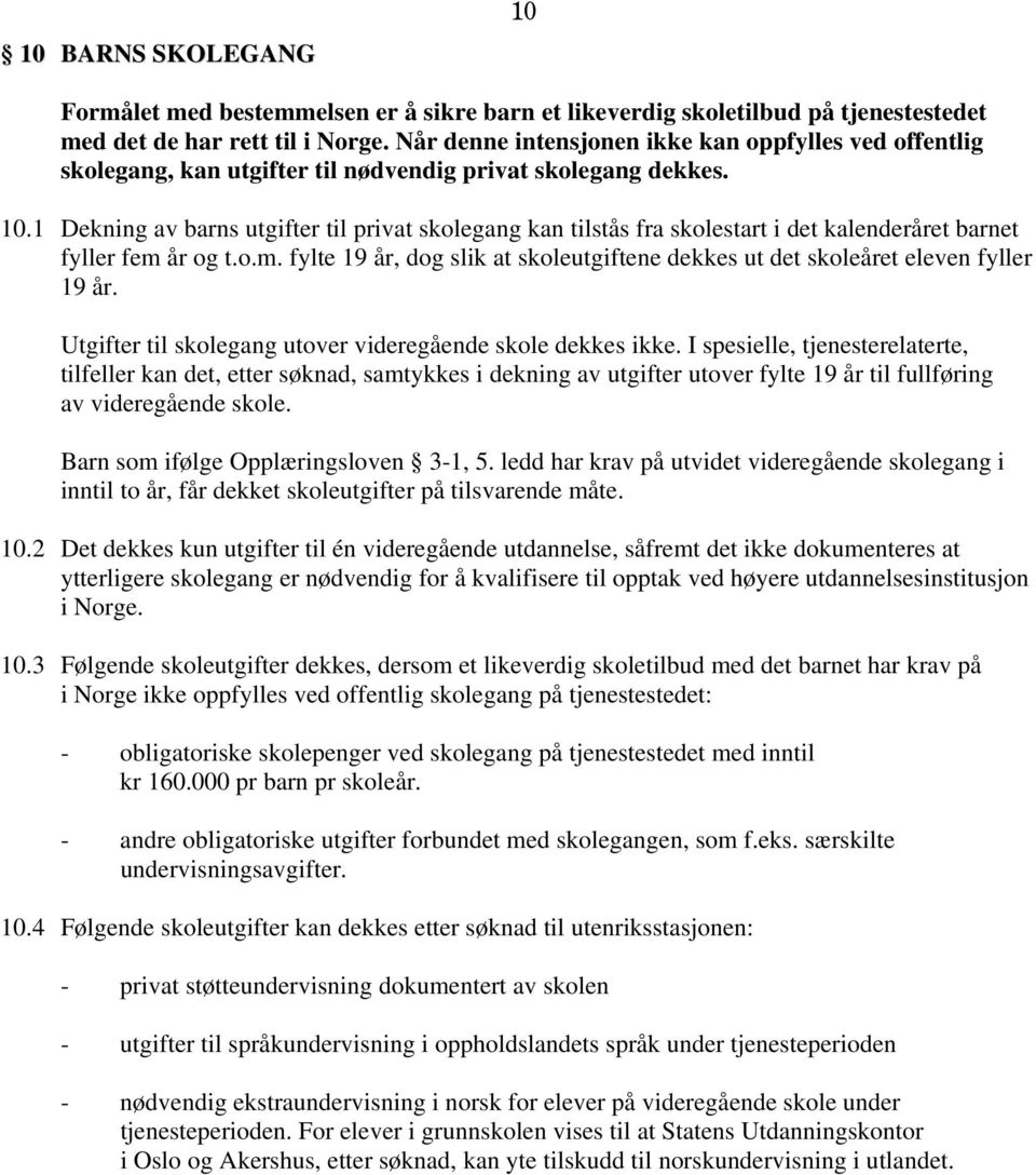 1 Dekning av barns utgifter til privat skolegang kan tilstås fra skolestart i det kalenderåret barnet fyller fem år og t.o.m. fylte 19 år, dog slik at skoleutgiftene dekkes ut det skoleåret eleven fyller 19 år.