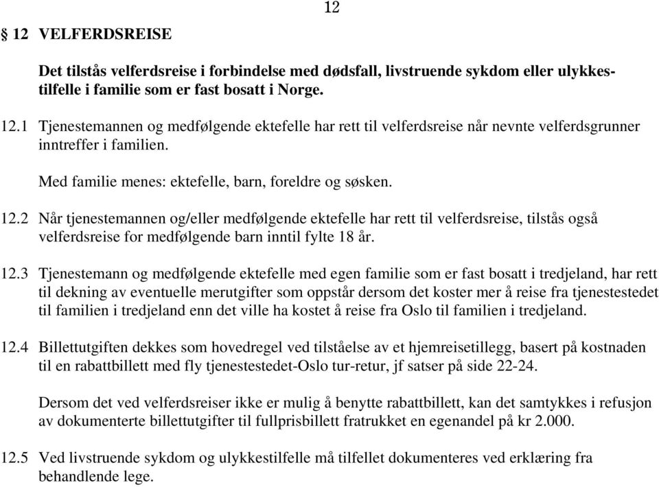 2 Når tjenestemannen og/eller medfølgende ektefelle har rett til velferdsreise, tilstås også velferdsreise for medfølgende barn inntil fylte 18 år. 12.