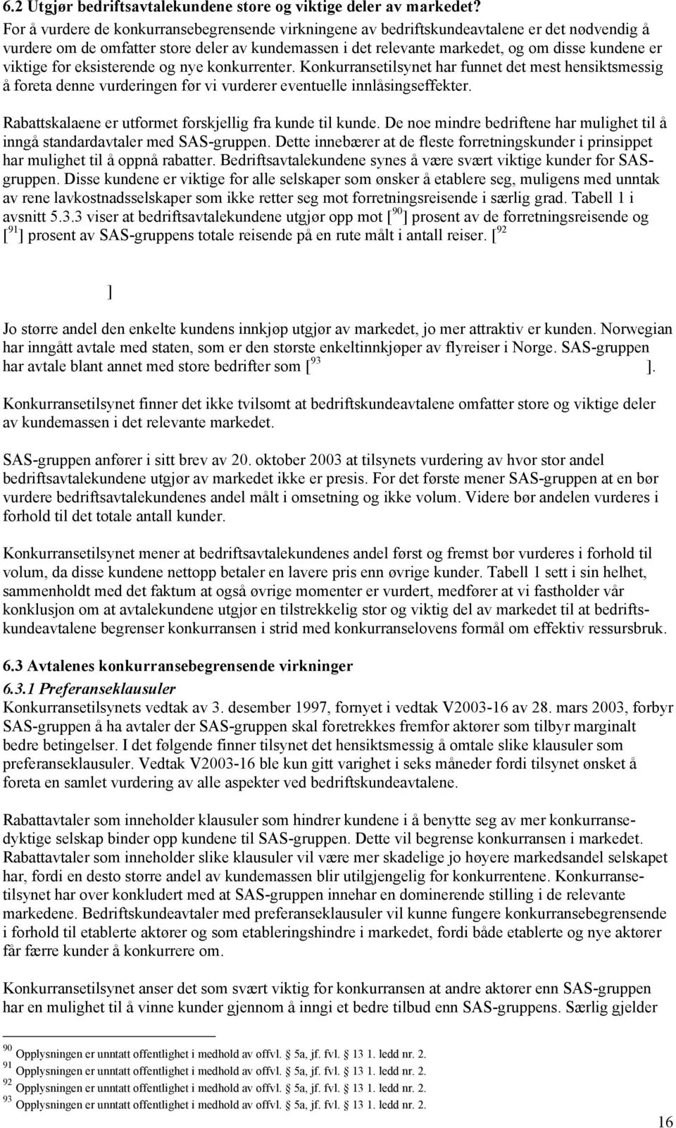 viktige for eksisterende og nye konkurrenter. Konkurransetilsynet har funnet det mest hensiktsmessig å foreta denne vurderingen før vi vurderer eventuelle innlåsingseffekter.