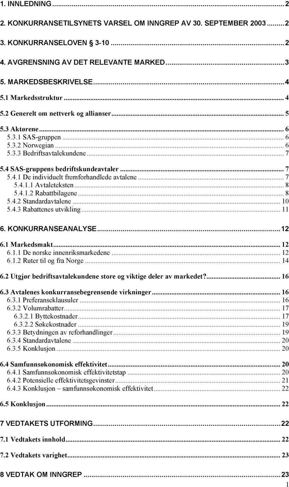 .. 7 5.4.1 De individuelt fremforhandlede avtalene...7 5.4.1.1 Avtaleteksten... 8 5.4.1.2 Rabattbilagene... 8 5.4.2 Standardavtalene... 10 5.4.3 Rabattenes utvikling... 11 6. KONKURRANSEANALYSE...12 6.