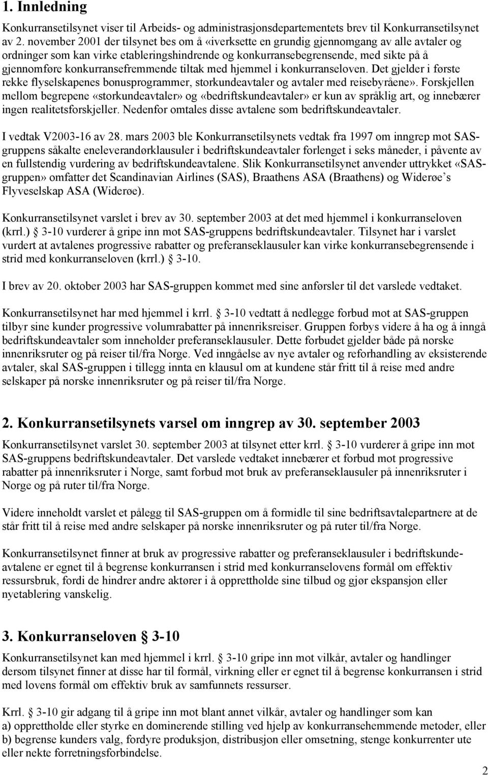 konkurransefremmende tiltak med hjemmel i konkurranseloven. Det gjelder i første rekke flyselskapenes bonusprogrammer, storkundeavtaler og avtaler med reisebyråene».