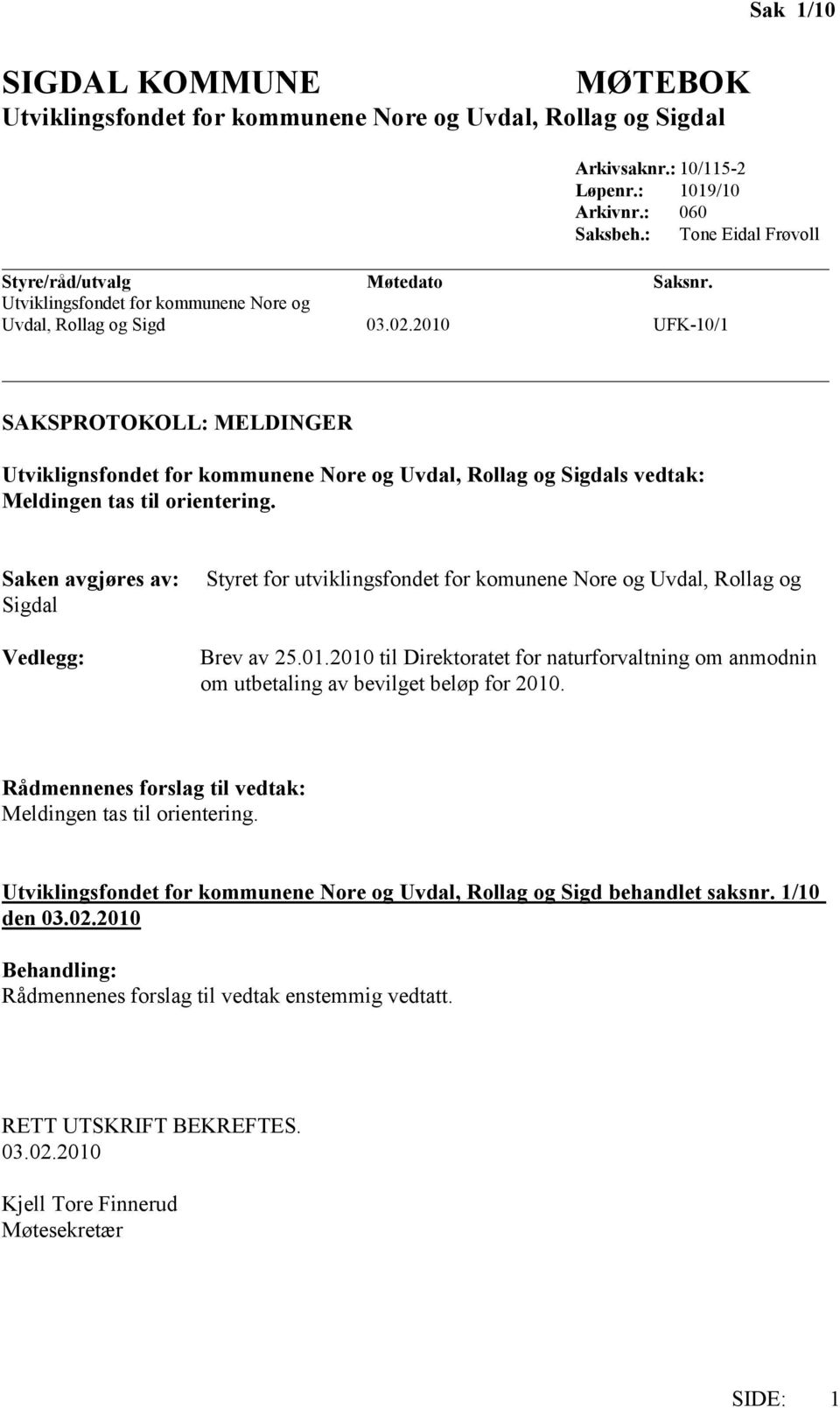 Saken avgjøres av: Sigdal Vedlegg: Styret for utviklingsfondet for komunene Nore og Uvdal, Rollag og Brev av 25.01.