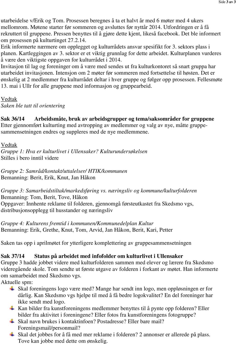 Erik informerte nærmere om opplegget og kulturrådets ansvar spesifikt for 3. sektors plass i planen. Kartleggingen av 3. sektor er et viktig grunnlag for dette arbeidet.