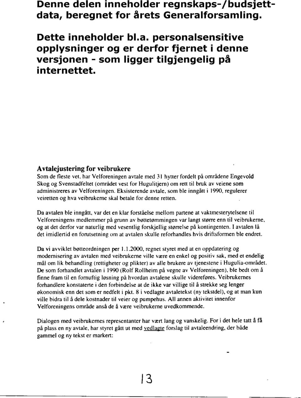 som administreres av Velforeningen. Eksisterende avtale, som ble inngått i 1990, regulerer veiretten og hva veibrukerne skal betale for denne retten.