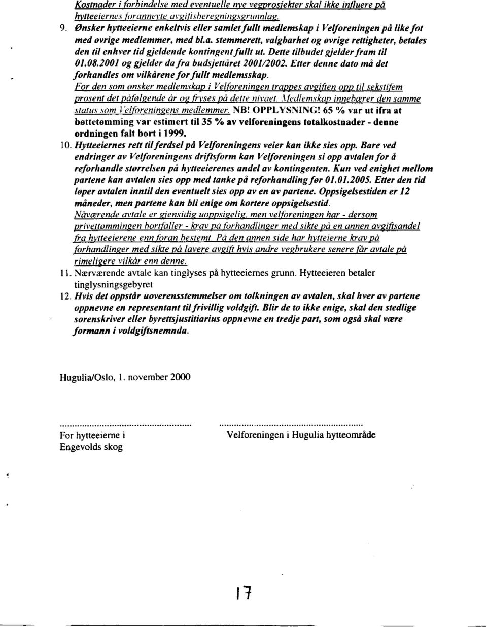 stemmerett, valgbarhet og øvrige rettigheter, betales den til enhver tid gjeldende kontingent fullt ut. Dette tilbudet gjelder fram til 01.08.2001 og gjelder da fra budsjettåret 2001/2002.