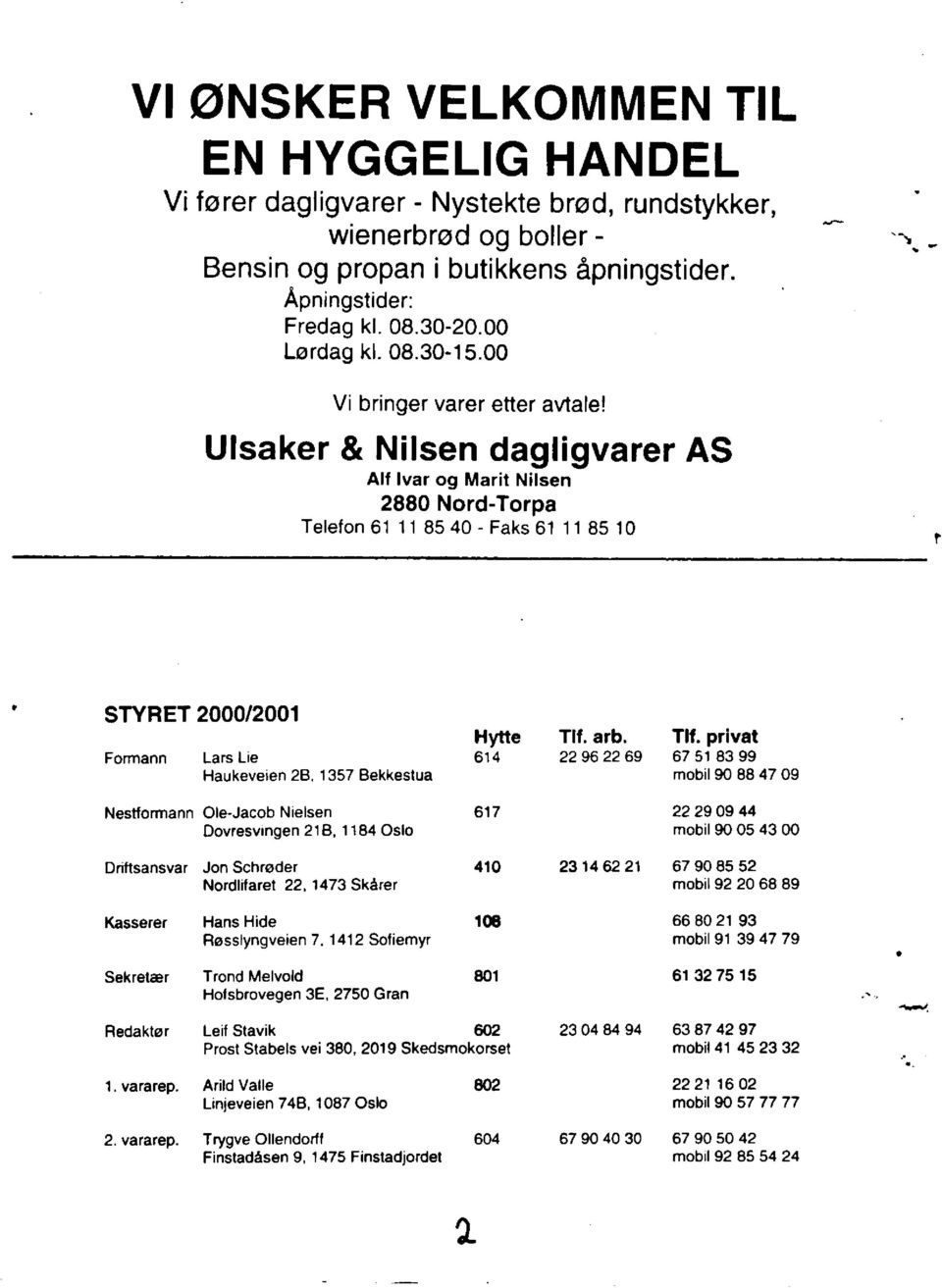 Ulsaker & Nilsen dagligvarer AS Alf Ivar og Marit Nilsen 2880 Nord-Torpa Telefon 61 11 85 40 - Faks 61 11 85 10 STYRET 2000/2001 Formann Lars Lie Haukeveien 2B. 1357 Bekkestua Hytte 614 Tlf. arb.