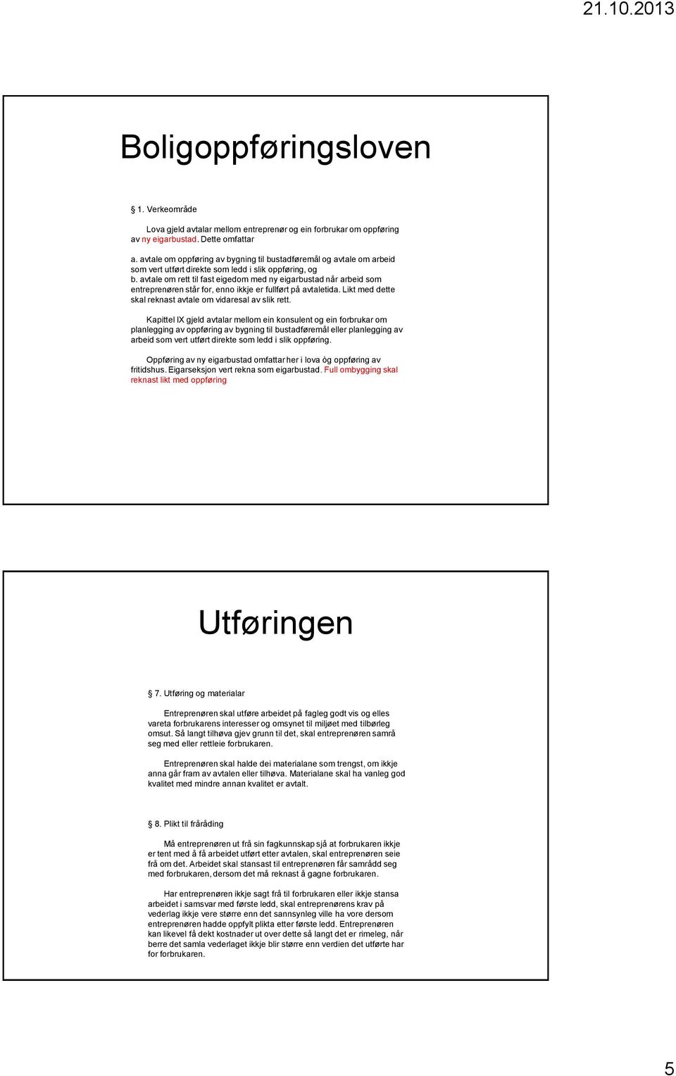 avtale om rett til fast eigedom med ny eigarbustad når arbeid som entreprenøren står for, enno ikkje er fullført på avtaletida. Likt med dette skal reknast avtale om vidaresal av slik rett.