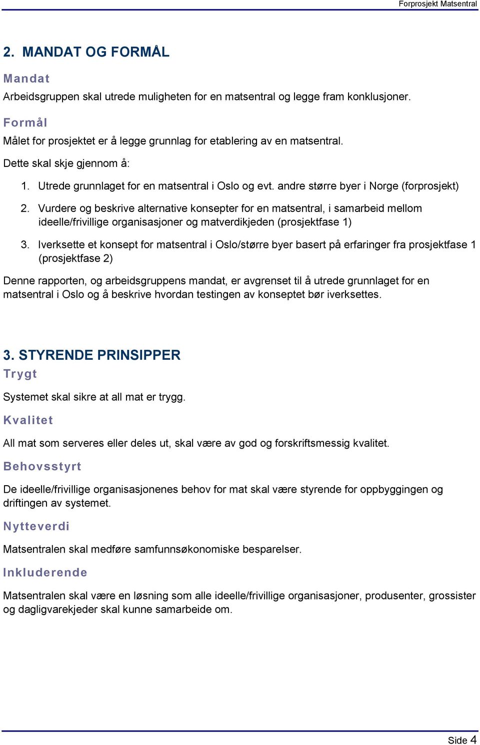 Vurdere og beskrive alternative konsepter for en matsentral, i samarbeid mellom ideelle/frivillige organisasjoner og matverdikjeden (prosjektfase 1) 3.