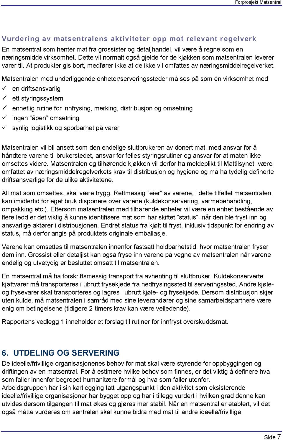 Matsentralen med underliggende enheter/serveringssteder må ses på som én virksomhet med en driftsansvarlig ett styringssystem enhetlig rutine for innfrysing, merking, distribusjon og omsetning ingen