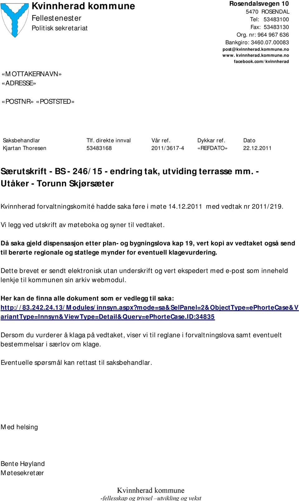 2011 Særutskrift - BS - 246/15 - endring tak, utviding terrasse mm. - Utåker - Torunn Skjørsæter Kvinnherad forvaltningskomité hadde saka føre i møte 14.12.2011 med vedtak nr 2011/219.