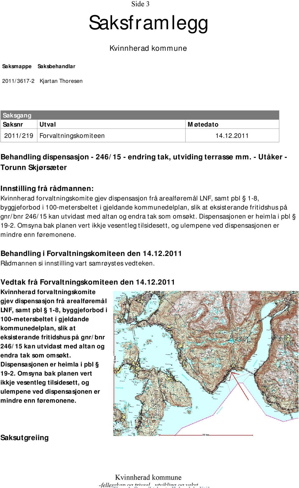 - Utåker - Torunn Skjørsæter Innstilling frå rådmannen: Kvinnherad forvaltningskomite gjev dispensasjon frå arealføremål LNF, samt pbl 1-8, byggjeforbod i 100-metersbeltet i gjeldande kommunedelplan,