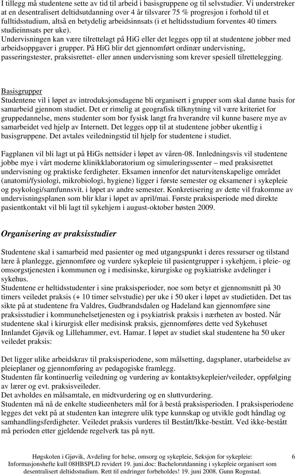 studieinnsats per uke). Undervisningen kan være tilrettelagt på HiG eller det legges opp til at studentene jobber med arbeidsoppgaver i grupper.