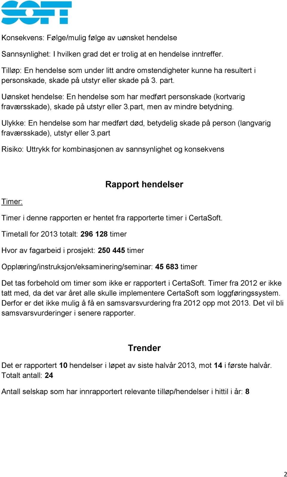 Uønsket hendelse: En hendelse som har medført personskade (kortvarig fraværsskade), skade på utstyr eller 3.part, men av mindre betydning.