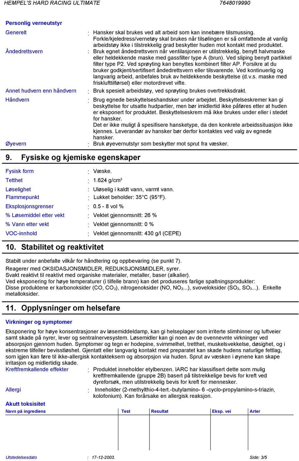 Åndedrettsvern Bruk egnet åndedrettsvern når ventilasjonen er utilstrekkelig, benytt halvmaske eller heldekkende maske med gassfilter type A (brun). Ved sliping benytt partikkel filter type P2.