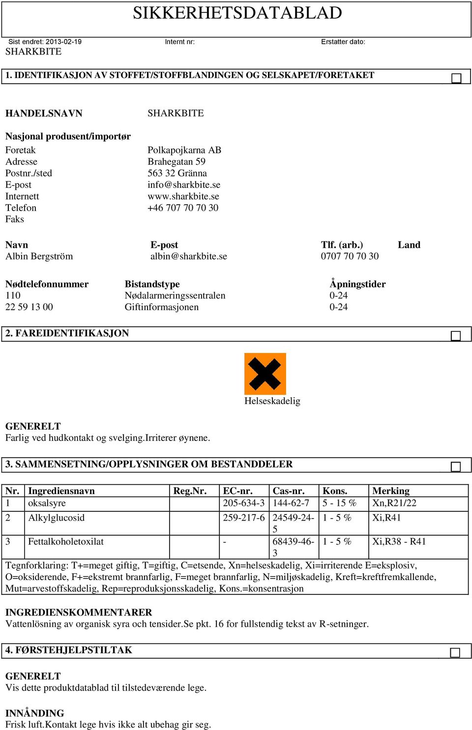 se 0707 70 70 30 Nødtelefonnummer Bistandstype Åpningstider 110 Nødalarmeringssentralen 0-24 22 59 13 00 Giftinformasjonen 0-24 2. FAREIDENTIFIKASJON Farlig ved hudkontakt og svelging.