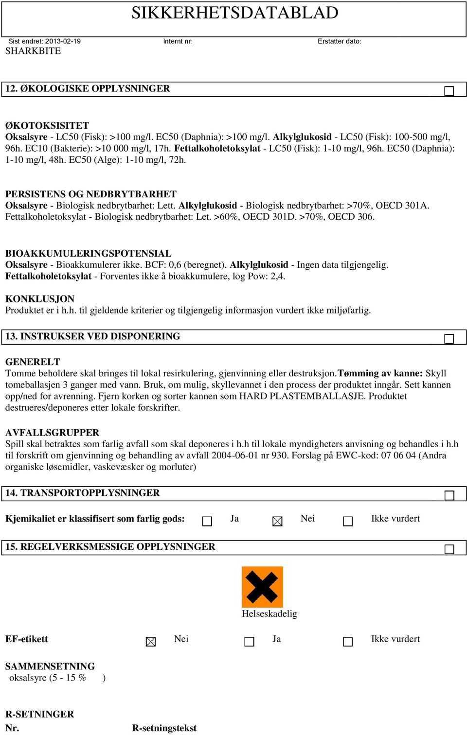 Alkylglukosid - Biologisk nedbrytbarhet: >70%, OECD 301A. Fettalkoholetoksylat - Biologisk nedbrytbarhet: Let. >60%, OECD 301D. >70%, OECD 306.