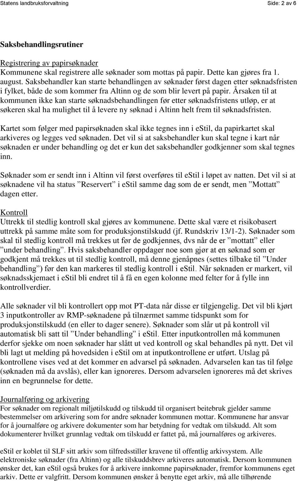 Årsaken til at kommunen ikke kan starte søknadsbehandlingen før etter søknadsfristens utløp, er at søkeren skal ha mulighet til å levere ny søknad i Altinn helt frem til søknadsfristen.