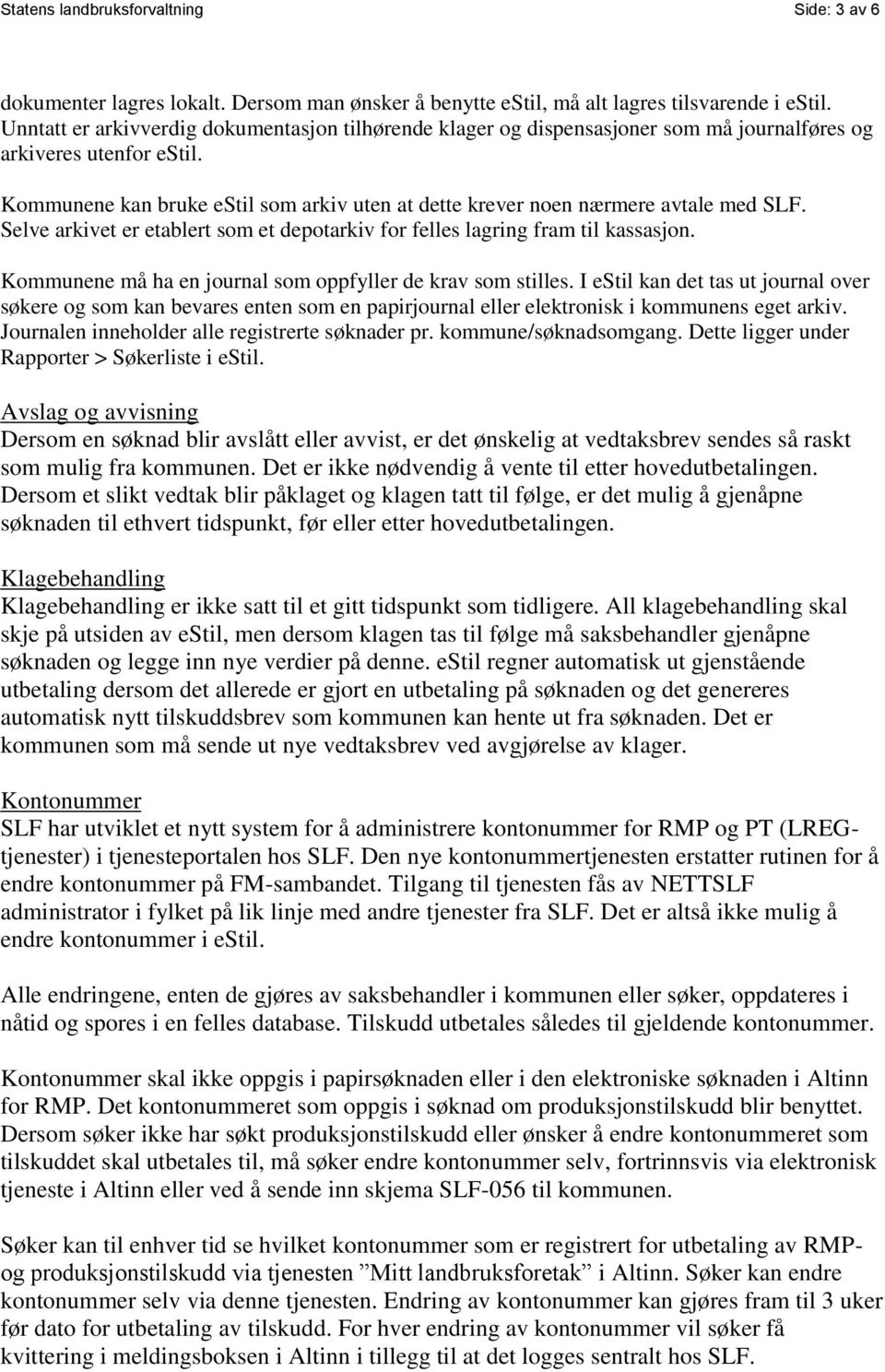 Kommunene kan bruke estil som arkiv uten at dette krever noen nærmere avtale med SLF. Selve arkivet er etablert som et depotarkiv for felles lagring fram til kassasjon.