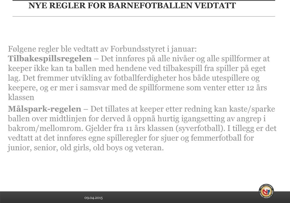 Det fremmer utvikling av fotballferdigheter hos både utespillere og keepere, og er mer i samsvar med de spillformene som venter etter 12 års klassen Målspark-regelen Det tillates at