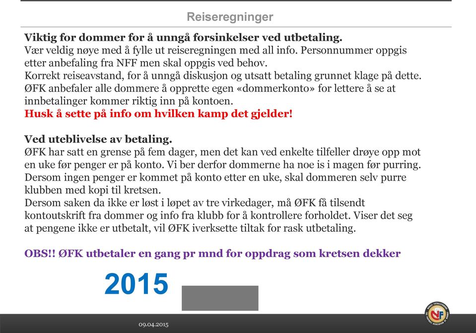 ØFK anbefaler alle dommere å opprette egen «dommerkonto» for lettere å se at innbetalinger kommer riktig inn på kontoen. Husk å sette på info om hvilken kamp det gjelder! Ved uteblivelse av betaling.