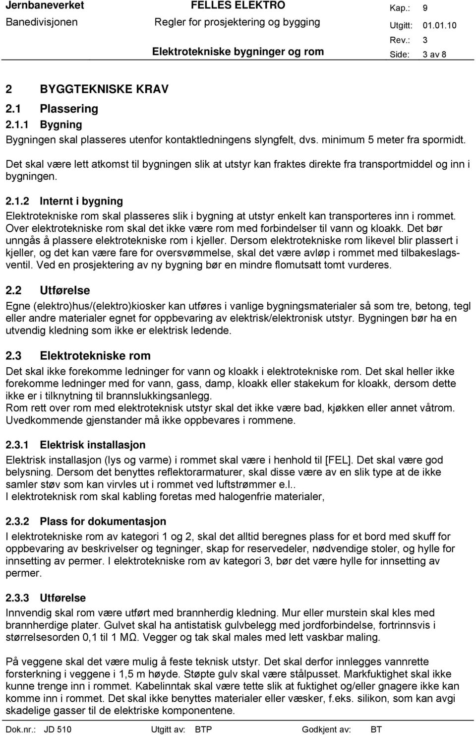 2 Internt i bygning Elektrotekniske rom skal plasseres slik i bygning at utstyr enkelt kan transporteres inn i rommet.