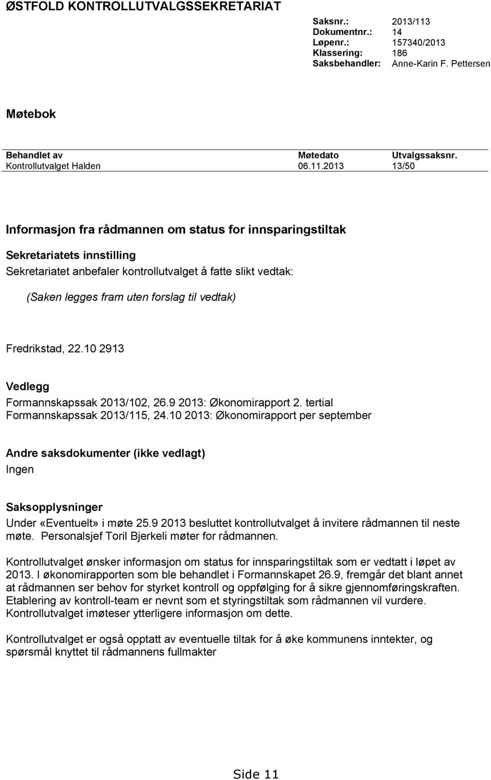 2013 13/50 Informasjon fra rådmannen om status for innsparingstiltak Sekretariatets innstilling Sekretariatet anbefaler kontrollutvalget å fatte slikt vedtak: (Saken legges fram uten forslag til