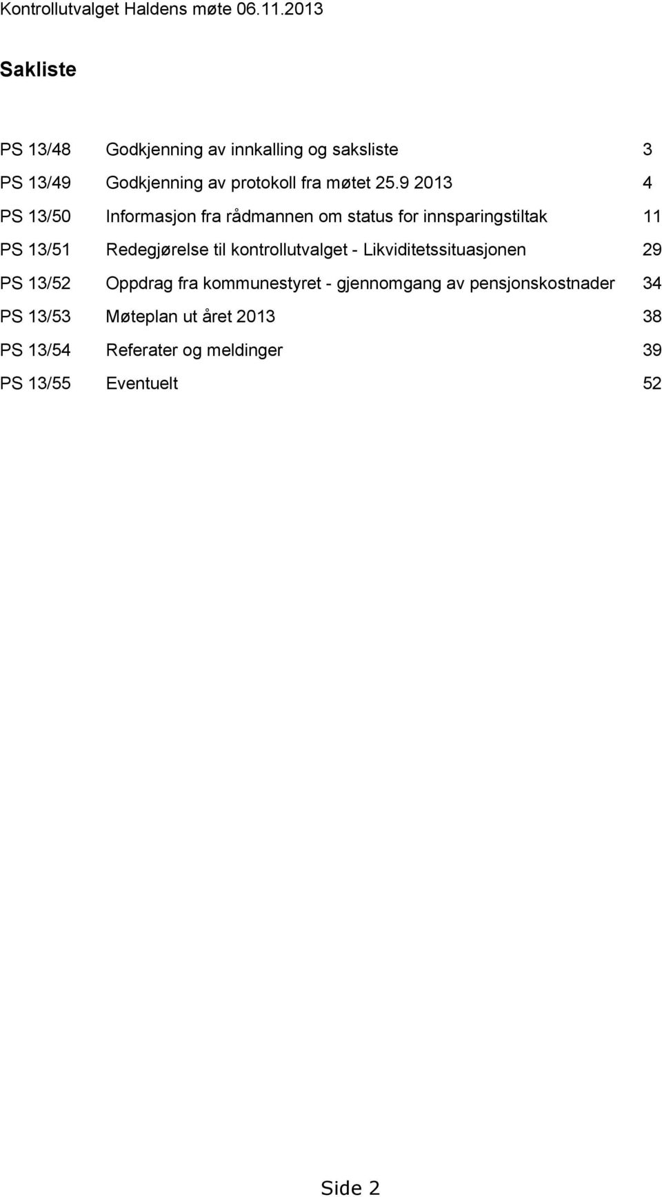 9 2013 4 PS 13/50 Informasjon fra rådmannen om status for innsparingstiltak 11 PS 13/51 Redegjørelse til