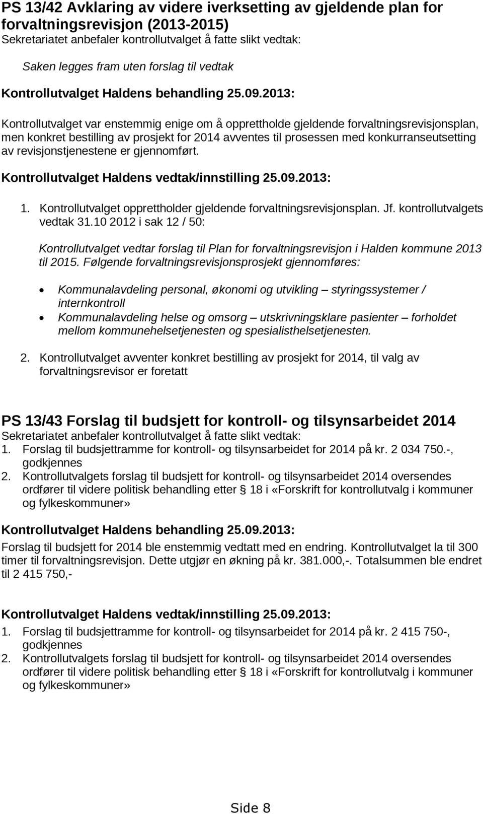 2013: Kontrollutvalget var enstemmig enige om å opprettholde gjeldende forvaltningsrevisjonsplan, men konkret bestilling av prosjekt for 2014 avventes til prosessen med konkurranseutsetting av