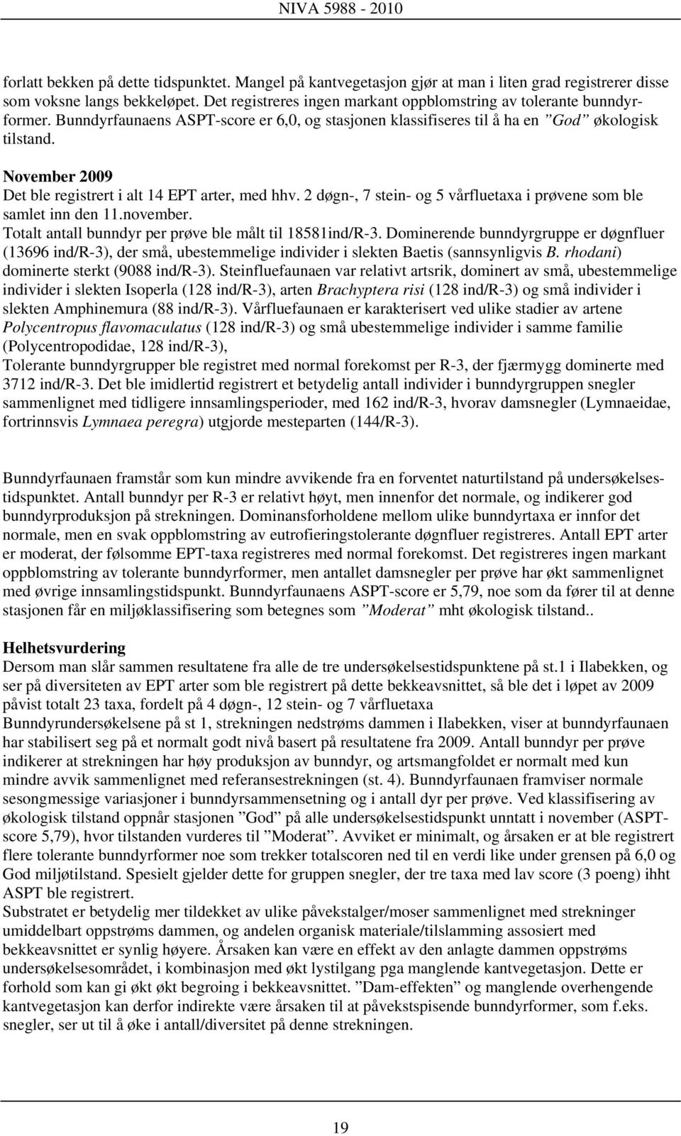 November 2009 Det ble registrert i alt 14 EPT arter, med hhv. 2 døgn-, 7 stein- og 5 vårfluetaxa i prøvene som ble samlet inn den 11.november.