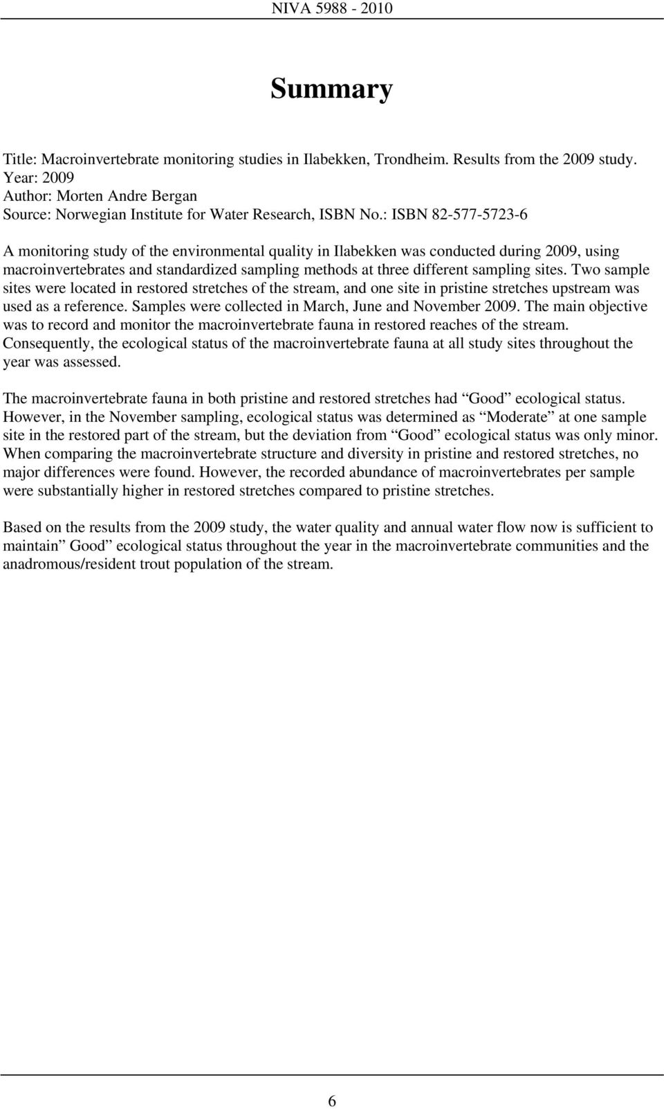 : ISBN 82-577-5723-6 A monitoring study of the environmental quality in Ilabekken was conducted during 2009, using macroinvertebrates and standardized sampling methods at three different sampling