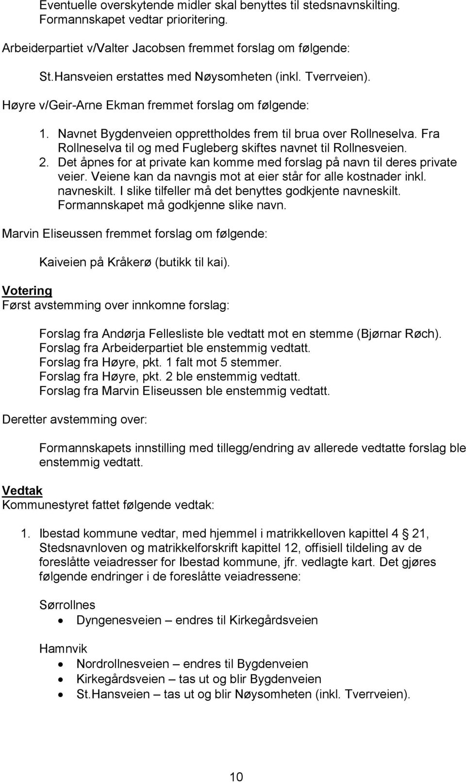 Fra Rollneselva til og med Fugleberg skiftes navnet til Rollnesveien. 2. Det åpnes for at private kan komme med forslag på navn til deres private veier.