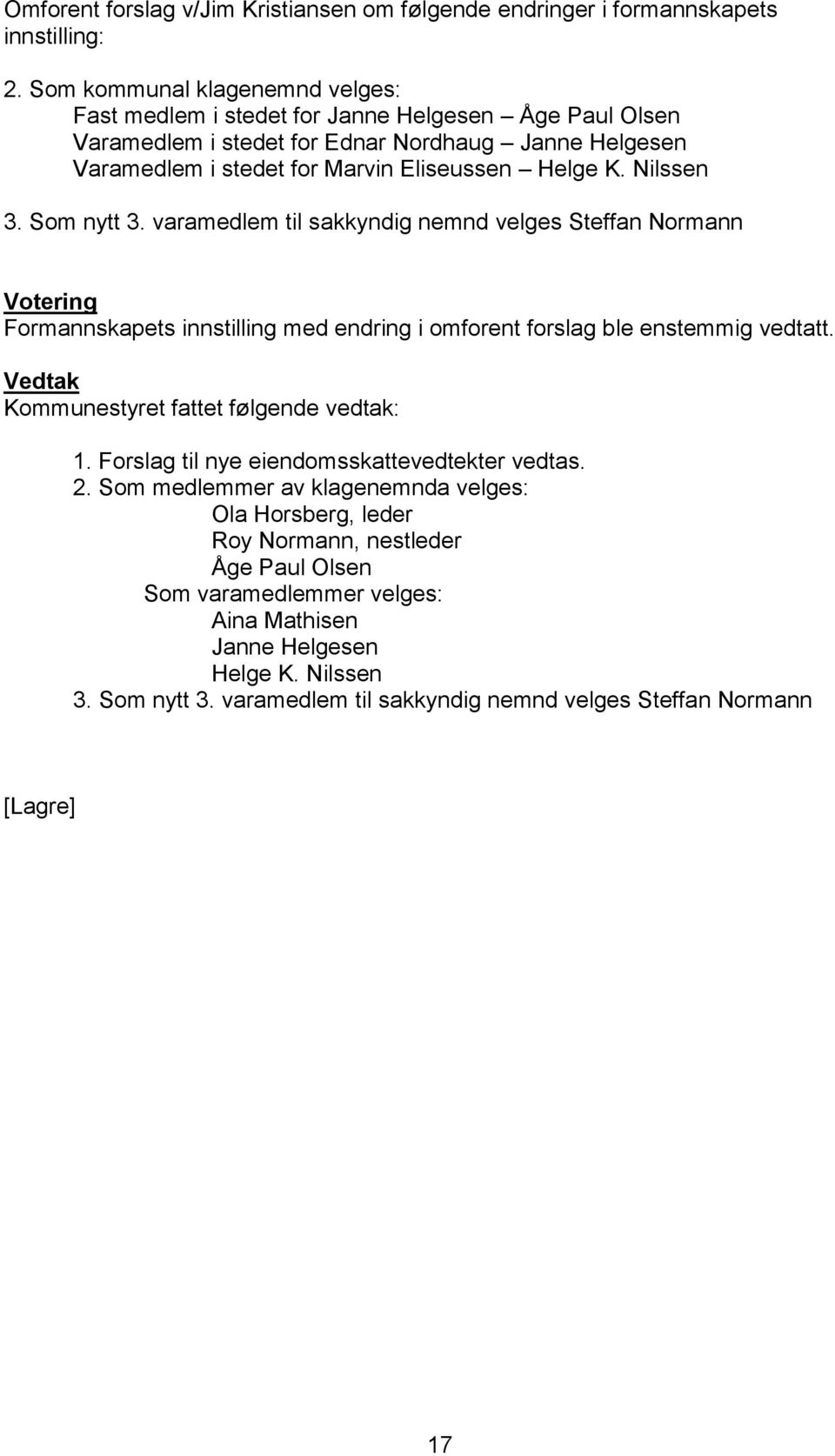 Nilssen 3. Som nytt 3. varamedlem til sakkyndig nemnd velges Steffan Normann Formannskapets innstilling med endring i omforent forslag ble enstemmig vedtatt.