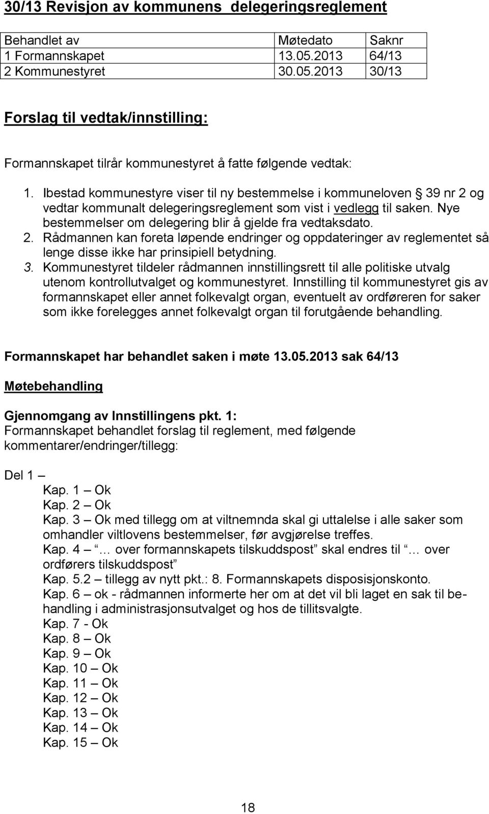 Ibestad kommunestyre viser til ny bestemmelse i kommuneloven 39 nr 2 og vedtar kommunalt delegeringsreglement som vist i vedlegg til saken.