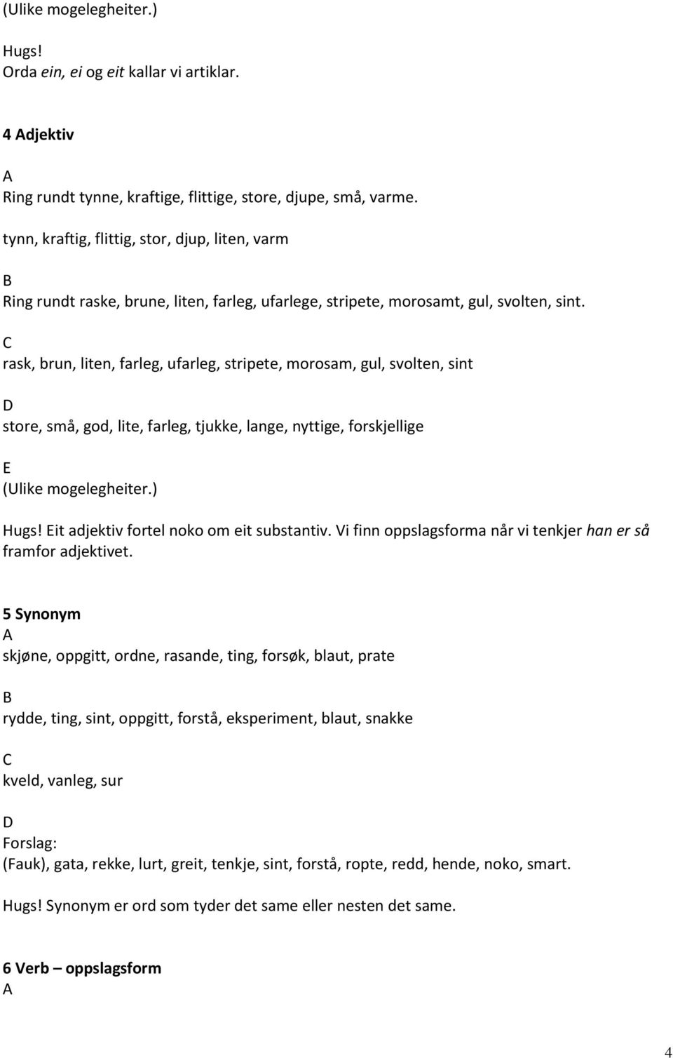 rask, brun, liten, farleg, ufarleg, stripete, morosam, gul, svolten, sint store, små, god, lite, farleg, tjukke, lange, nyttige, forskjellige (Ulike mogelegheiter.) Hugs!