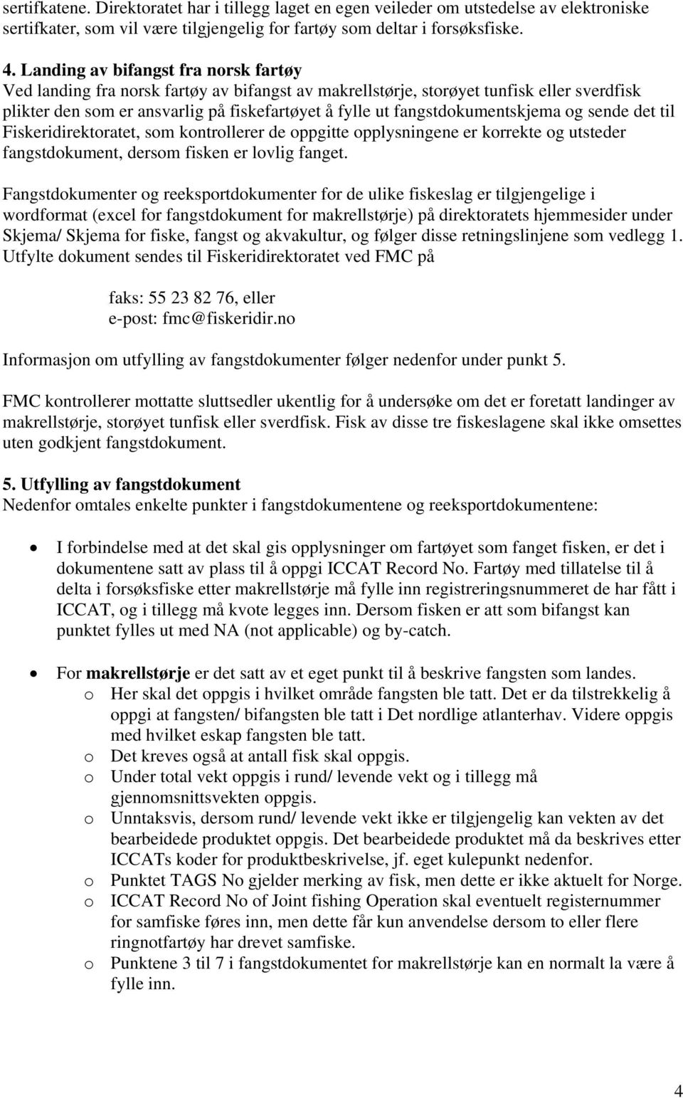 fangstdokumentskjema og sende det til Fiskeridirektoratet, som kontrollerer de oppgitte opplysningene er korrekte og utsteder fangstdokument, dersom fisken er lovlig fanget.