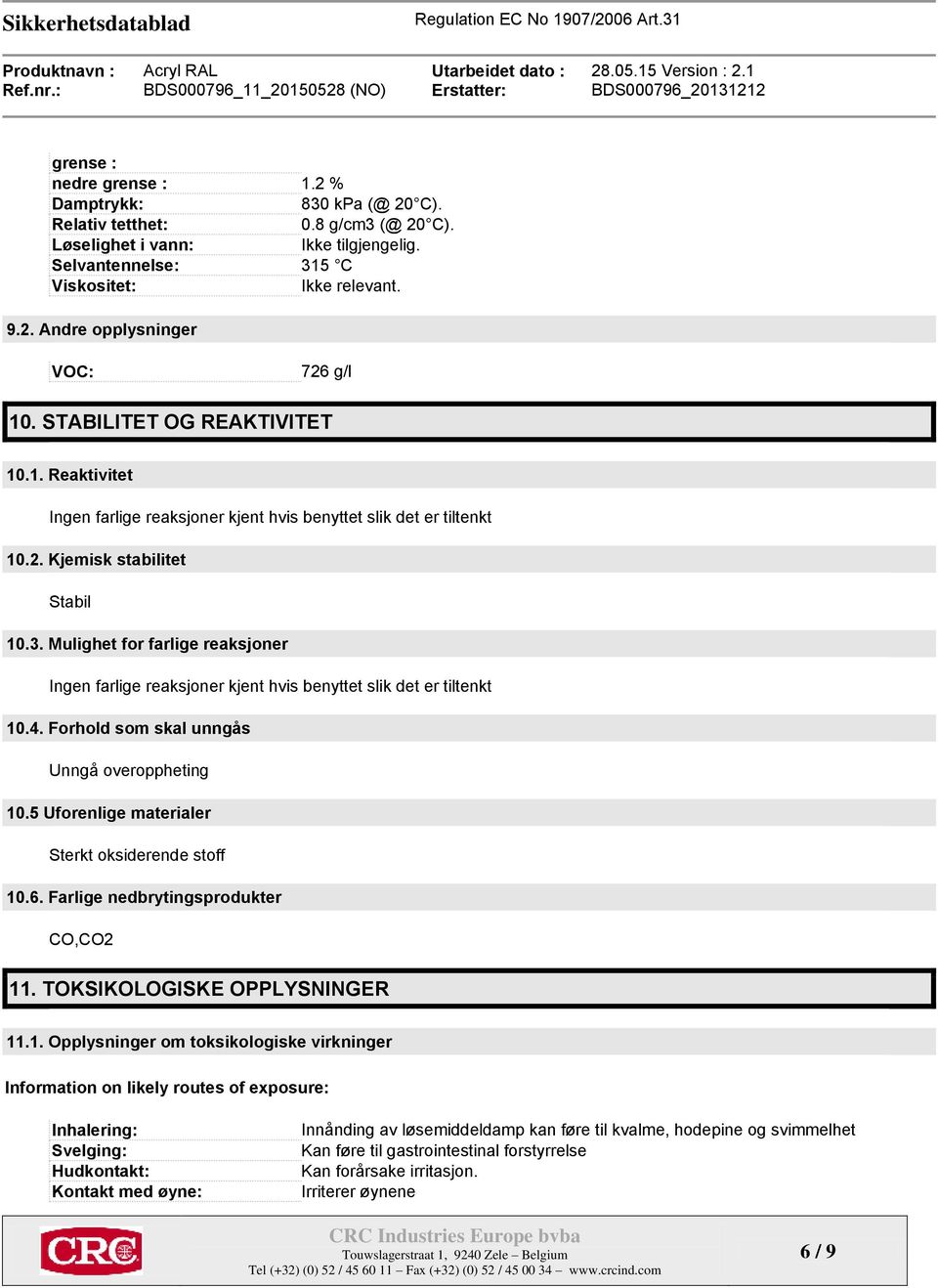 Mulighet for farlige reaksjoner Ingen farlige reaksjoner kjent hvis benyttet slik det er tiltenkt 10.4. Forhold som skal unngås Unngå overoppheting 10.