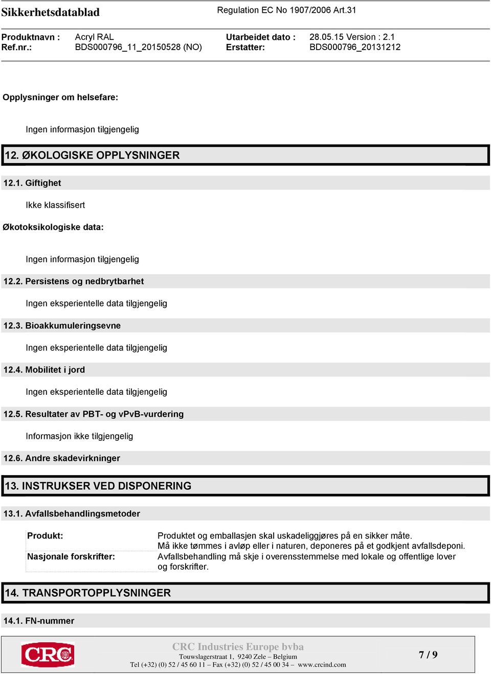 6. Andre skadevirkninger 13. INSTRUKSER VED DISPONERING 13.1. Avfallsbehandlingsmetoder Produkt: Nasjonale forskrifter: Produktet og emballasjen skal uskadeliggjøres på en sikker måte.