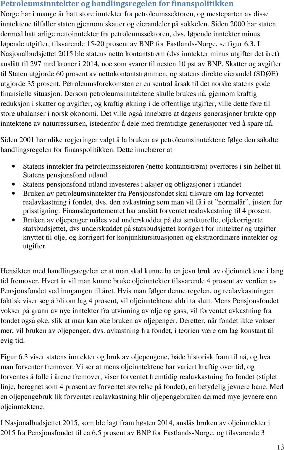 løpende inntekter minus løpende utgifter, tilsvarende 5-20 prosent av BNP for Fastlands-Norge, se figur 6.3.