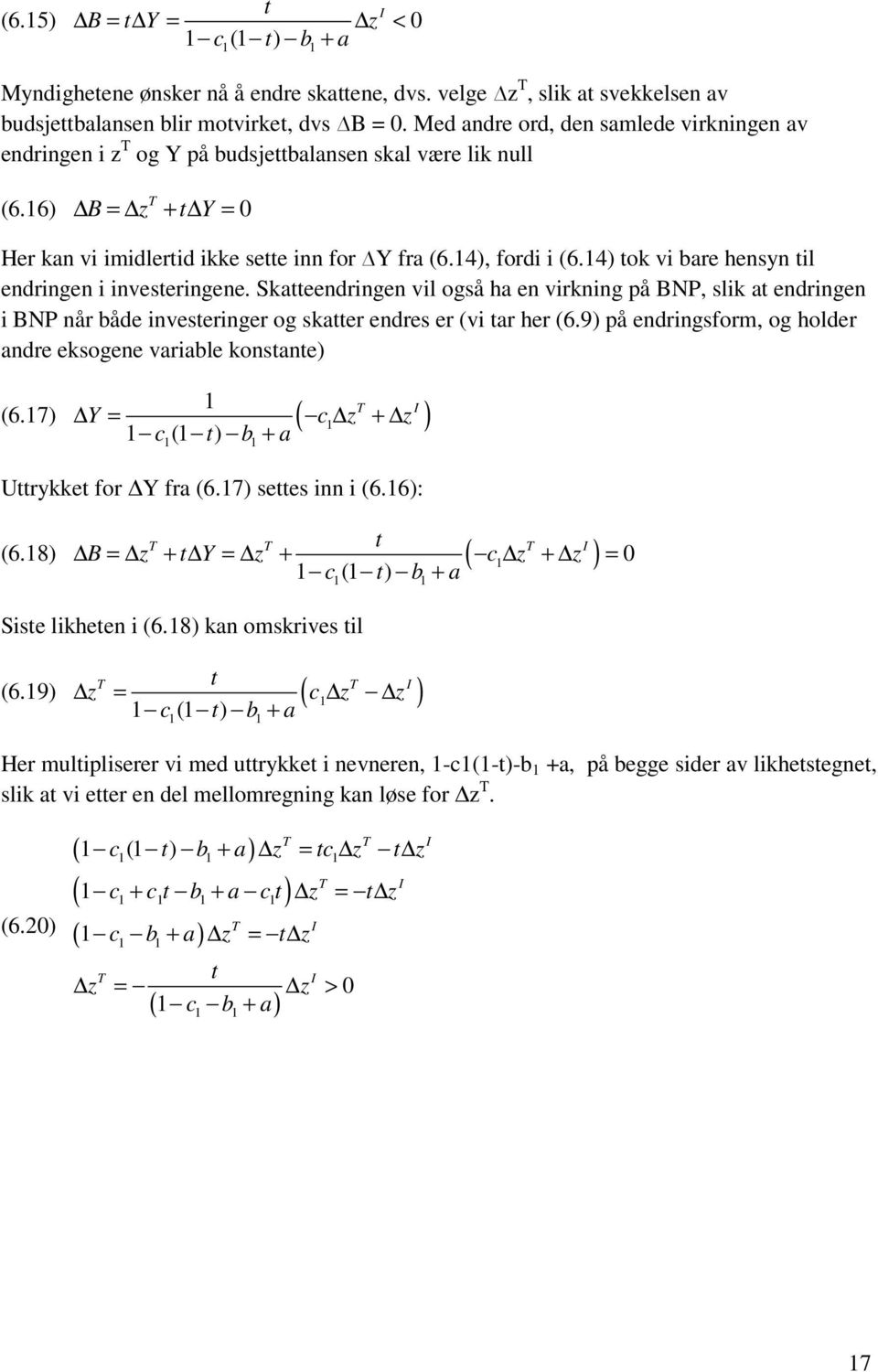 4) tok vi bare hensyn til endringen i investeringene. Skatteendringen vil også ha en virkning på BNP, slik at endringen i BNP når både investeringer og skatter endres er (vi tar her (6.