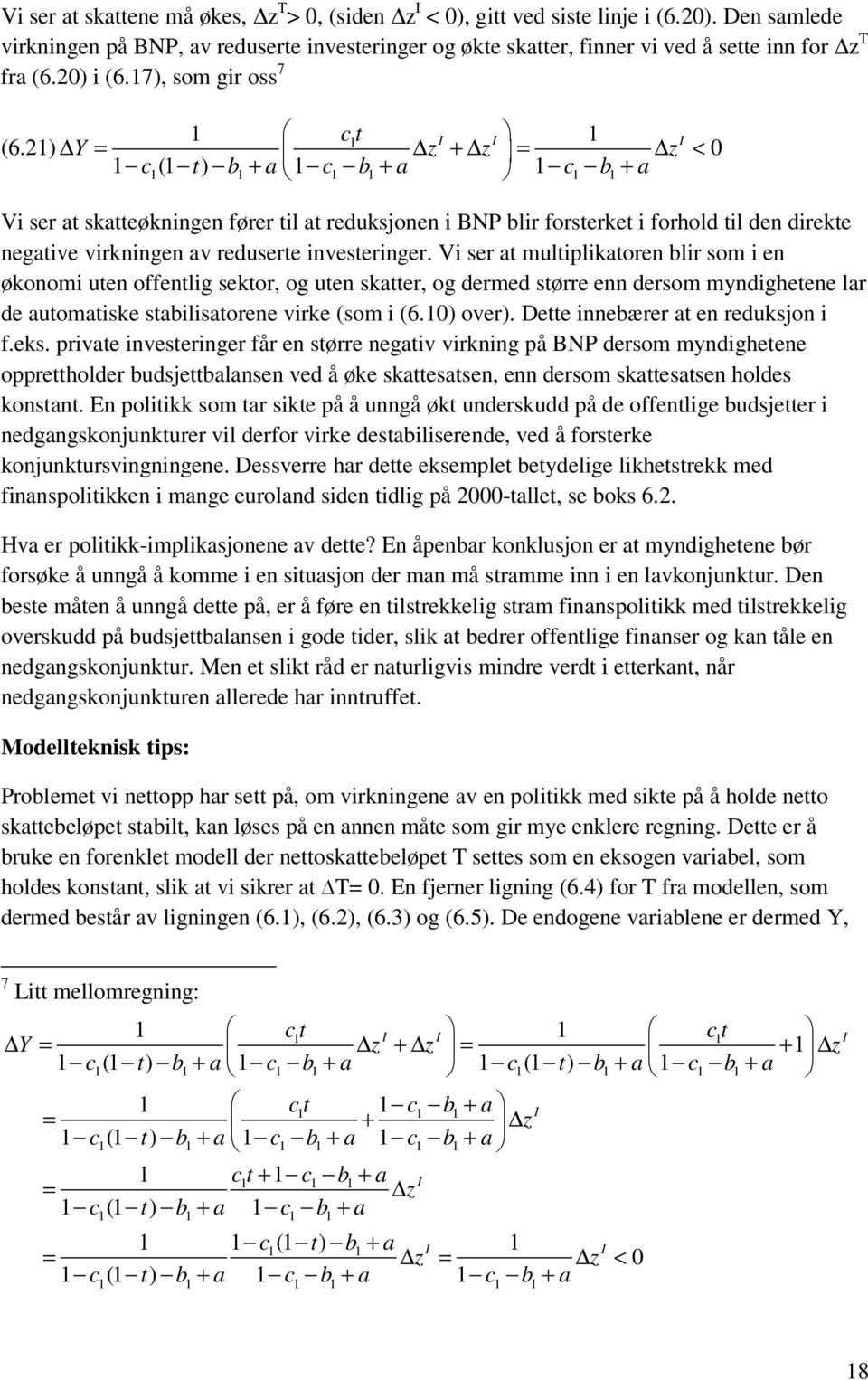 2) Y = z + z = z < 0 c ( t) b + a c b + a c b + a Vi ser at skatteøkningen fører til at reduksjonen i BNP blir forsterket i forhold til den direkte negative virkningen av reduserte investeringer.