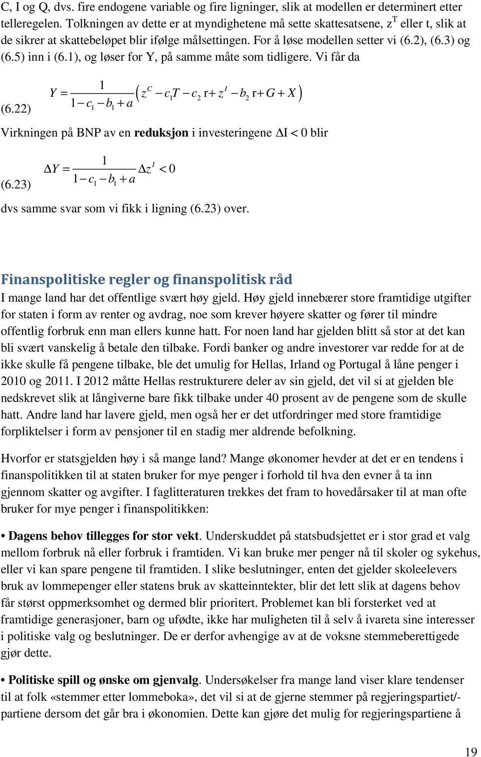 ), og løser for Y, på samme måte som tidligere. Vi får da (6.22) Y = z c T c + z b + G + X c b + a C I ( 2 r 2 r ) Virkningen på BNP av en reduksjon i investeringene I < 0 blir I Y = z < 0 (6.