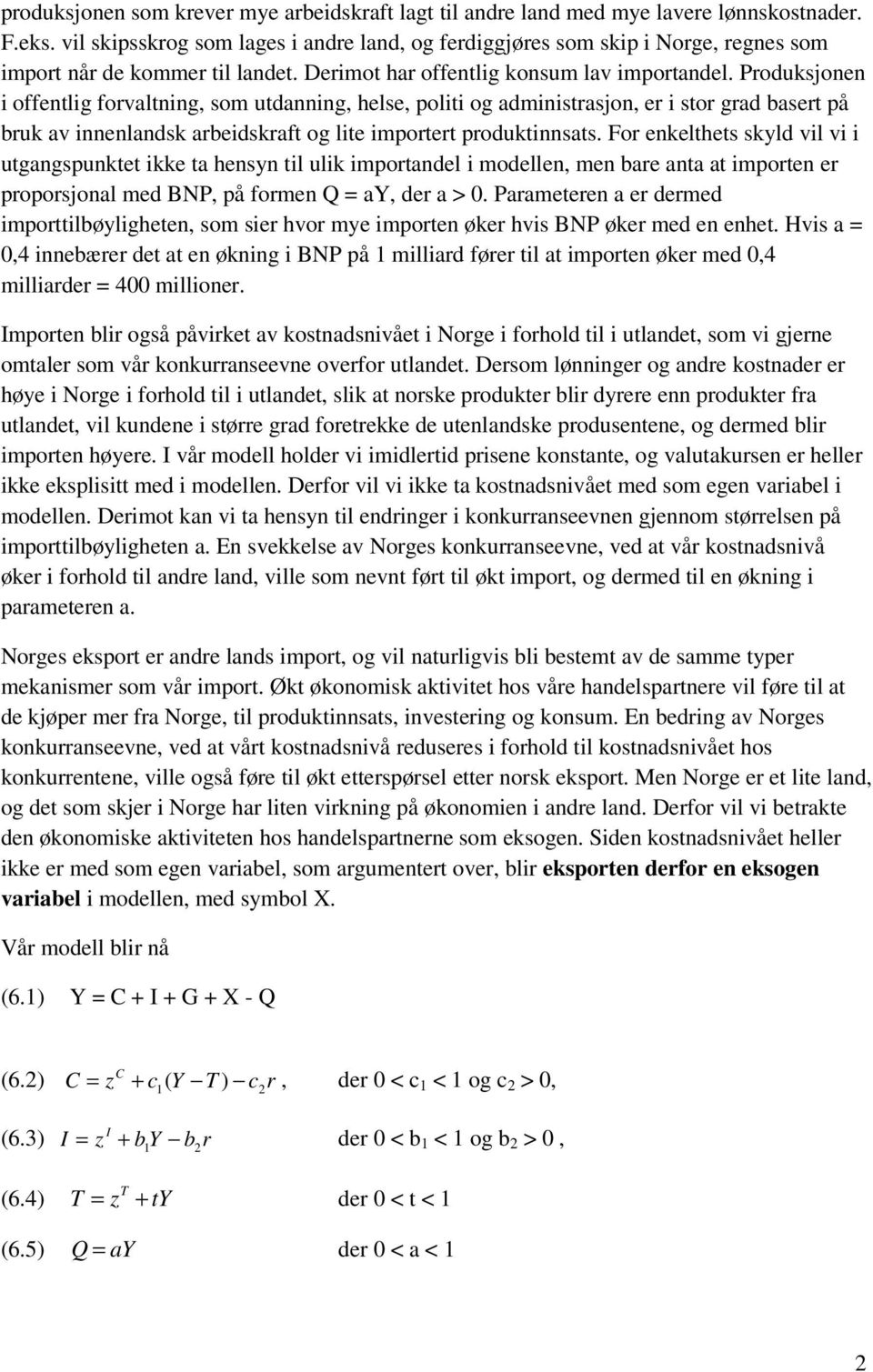 Produksjonen i offentlig forvaltning, som utdanning, helse, politi og administrasjon, er i stor grad basert på bruk av innenlandsk arbeidskraft og lite importert produktinnsats.