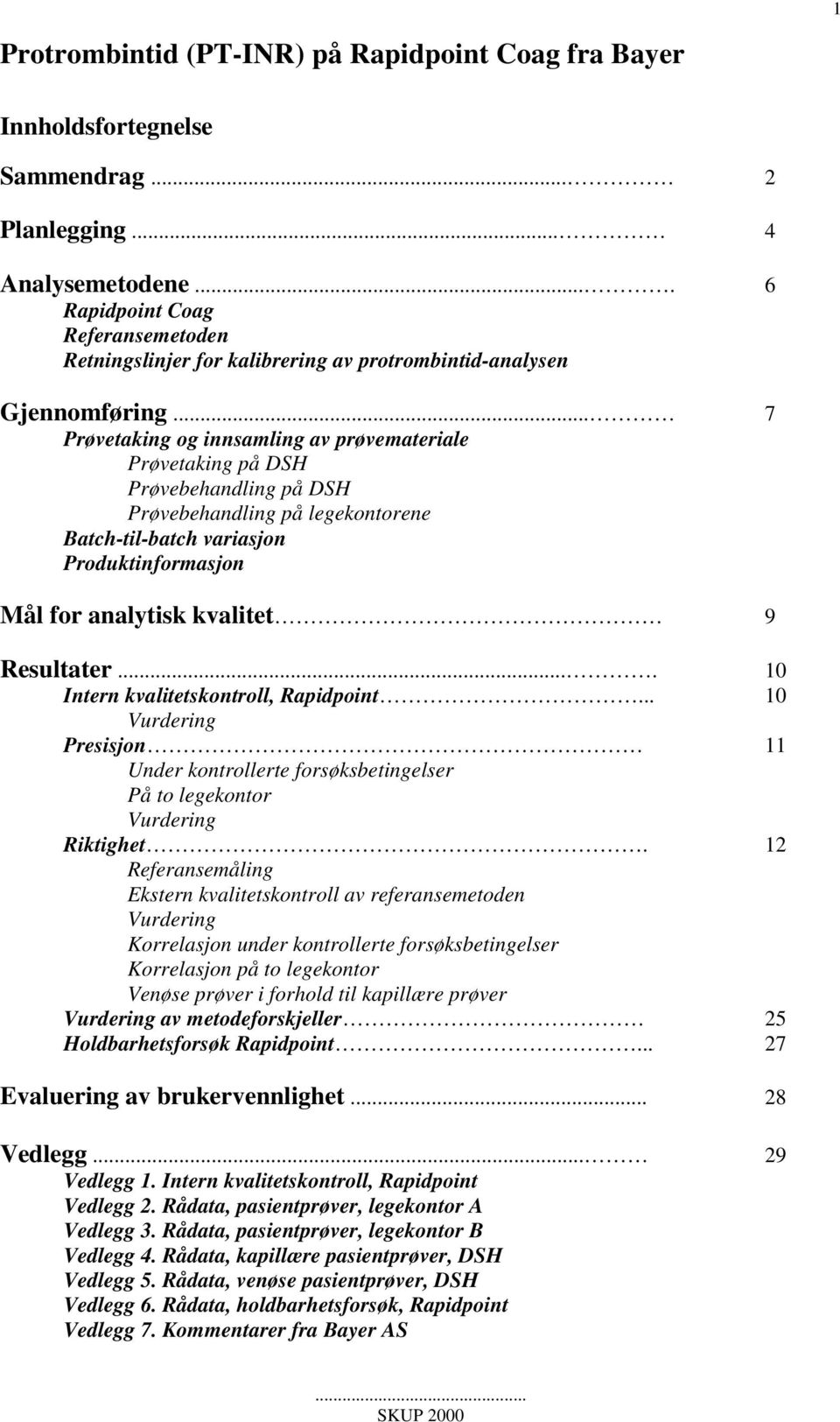 .. 7 Prøvetaking og innsamling av prøvemateriale Prøvetaking på DSH Prøvebehandling på DSH Prøvebehandling på legekontorene Batch-til-batch variasjon Produktinformasjon Mål for analytisk kvalitet 9